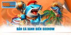 Bắn Cá Xanh Biển 888NOW - Săn Boss Cực Đã, Rinh Thưởng Cực Khủng