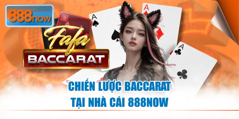Chiến Lược Baccarat - Bật Mí Kinh Nghiệm Hay Từ 888NOW