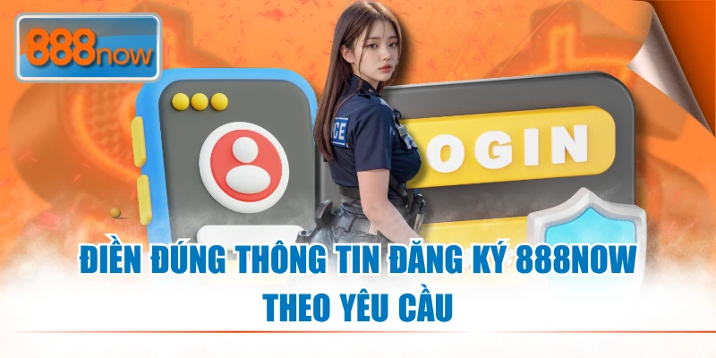 Điền đúng thông tin đăng ký 888NOW theo yêu cầu