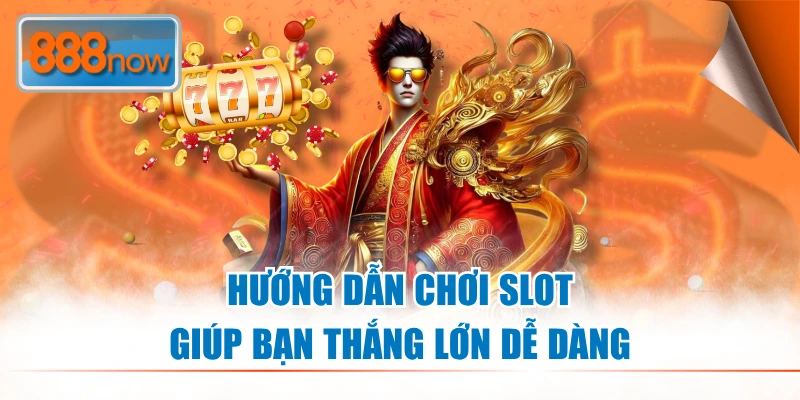 Hướng dẫn chơi slot giúp bạn thắng lớn dễ dàng