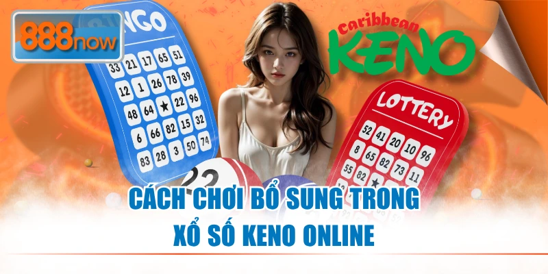 Cách chơi bổ sung trong xổ số Keno 888NOW