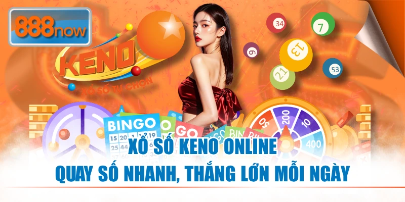 Keno Online 888NOW - Quay Số Nhanh, Thắng Lớn Mỗi Ngày