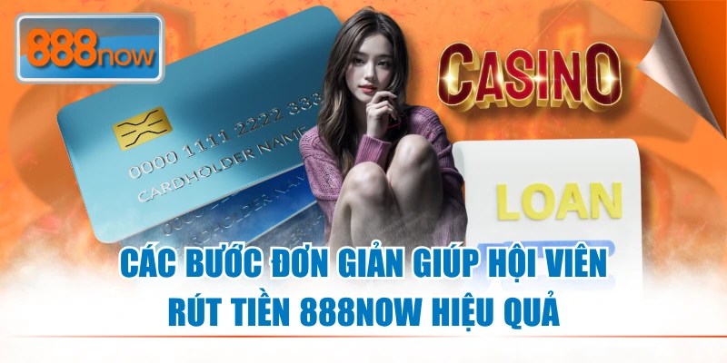 Các bước đơn giản giúp hội viên rút tiền 888NOW hiệu quả