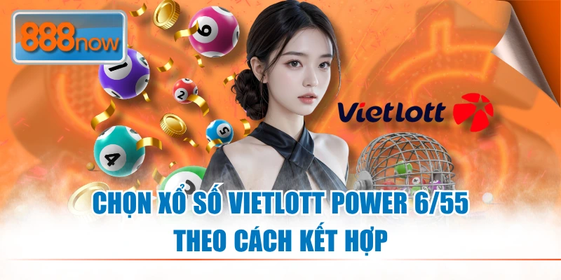Chọn xổ số Vietlott Power 6/55 theo cách kết hợp